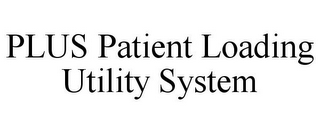 PLUS PATIENT LOADING UTILITY SYSTEM