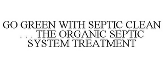 GO GREEN WITH SEPTIC CLEAN . . . THE ORGANIC SEPTIC SYSTEM TREATMENT