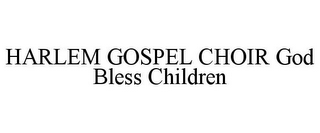 HARLEM GOSPEL CHOIR GOD BLESS CHILDREN