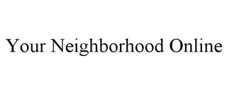 YOUR NEIGHBORHOOD ONLINE