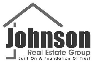 JOHNSON REAL ESTATE GROUP BUILT ON A FOUNDATION OF TRUST