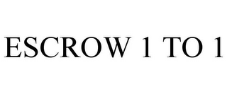 ESCROW 1 TO 1