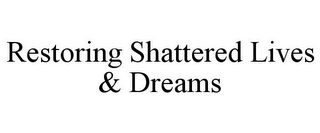 RESTORING SHATTERED LIVES & DREAMS