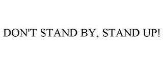 DON'T STAND BY, STAND UP!