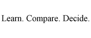 LEARN. COMPARE. DECIDE.