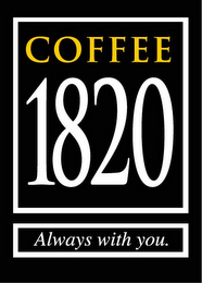 COFFEE 1820 ALWAYS WITH YOU.