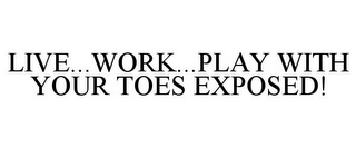 LIVE...WORK...PLAY WITH YOUR TOES EXPOSED!