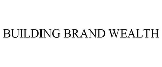 BUILDING BRAND WEALTH