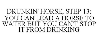 DRUNKIN' HORSE, STEP 13: YOU CAN LEAD A HORSE TO WATER BUT YOU CAN'T STOP IT FROM DRINKING