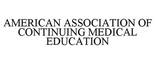 AMERICAN ASSOCIATION OF CONTINUING MEDICAL EDUCATION