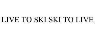 LIVE TO SKI SKI TO LIVE