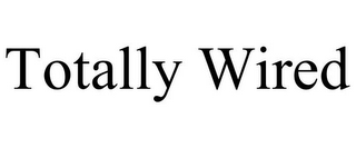 TOTALLY WIRED