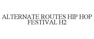 ALTERNATE ROUTES HIP HOP FESTIVAL H2