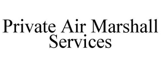 PRIVATE AIR MARSHALL SERVICES