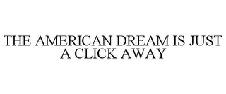 THE AMERICAN DREAM IS JUST A CLICK AWAY