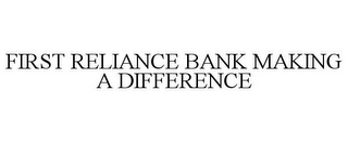 FIRST RELIANCE BANK MAKING A DIFFERENCE