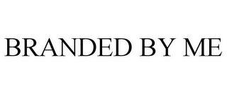 BRANDED BY ME