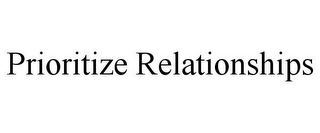 PRIORITIZE RELATIONSHIPS