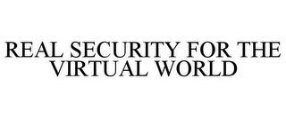 REAL SECURITY FOR THE VIRTUAL WORLD