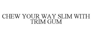 CHEW YOUR WAY SLIM WITH TRIM GUM