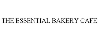 THE ESSENTIAL BAKERY CAFE