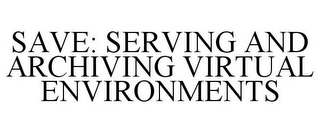 SAVE: SERVING AND ARCHIVING VIRTUAL ENVIRONMENTS