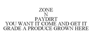 ZONE N PAYDIRT YOU WANT IT COME AND GET IT GRADE A PRODUCE GROWN HERE