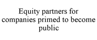 EQUITY PARTNERS FOR COMPANIES PRIMED TO BECOME PUBLIC