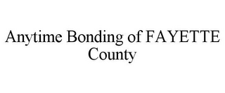 ANYTIME BONDING OF FAYETTE COUNTY