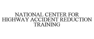 NATIONAL CENTER FOR HIGHWAY ACCIDENT REDUCTION TRAINING