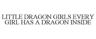 LITTLE DRAGON GIRLS EVERY GIRL HAS A DRAGON INSIDE