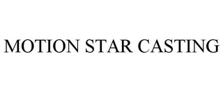 MOTION STAR CASTING