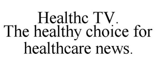 HEALTHC TV. THE HEALTHY CHOICE FOR HEALTHCARE NEWS.