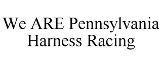 WE ARE PENNSYLVANIA HARNESS RACING