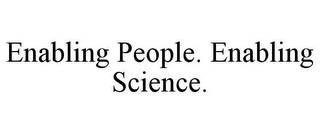 ENABLING PEOPLE. ENABLING SCIENCE.