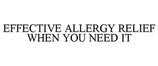 EFFECTIVE ALLERGY RELIEF WHEN YOU NEED IT