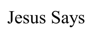 JESUS SAYS