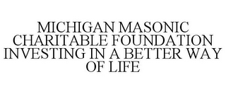 MICHIGAN MASONIC CHARITABLE FOUNDATION INVESTING IN A BETTER WAY OF LIFE