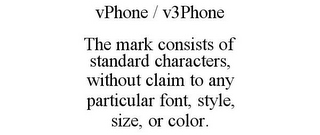 VPHONE / V3PHONE THE MARK CONSISTS OF STANDARD CHARACTERS, WITHOUT CLAIM TO ANY PARTICULAR FONT, STYLE, SIZE, OR COLOR.