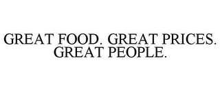GREAT FOOD. GREAT PRICES. GREAT PEOPLE.