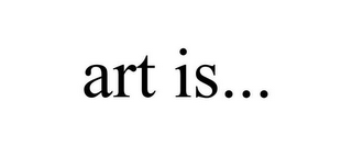 ART IS...