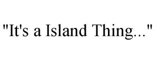 "IT'S A ISLAND THING..."