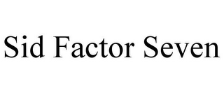 SID FACTOR SEVEN