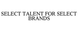 SELECT TALENT FOR SELECT BRANDS