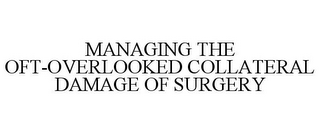 MANAGING THE OFT-OVERLOOKED COLLATERAL DAMAGE OF SURGERY