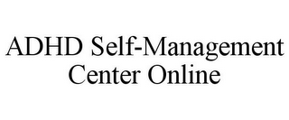 ADHD SELF-MANAGEMENT CENTER ONLINE