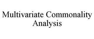 MULTIVARIATE COMMONALITY ANALYSIS