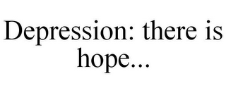 DEPRESSION: THERE IS HOPE...