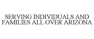 SERVING INDIVIDUALS AND FAMILIES ALL OVER ARIZONA