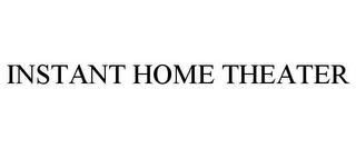 INSTANT HOME THEATER